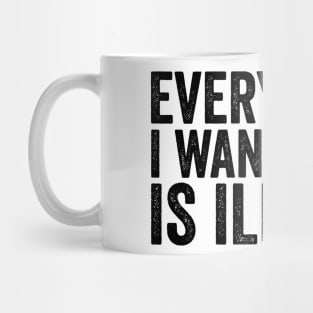 Everything I Want to Do Is Illegal Fun Rebellious Humor Mug